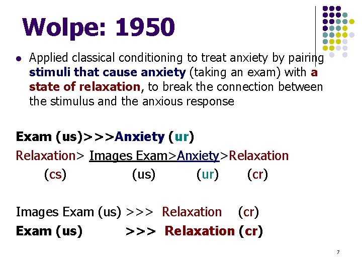 Wolpe: 1950 l Applied classical conditioning to treat anxiety by pairing stimuli that cause