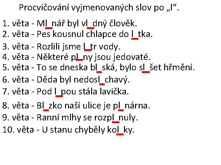 Procvičování vyjmenovaných slov po „l“. 1. věta - Ml nář byl vl dný člověk.