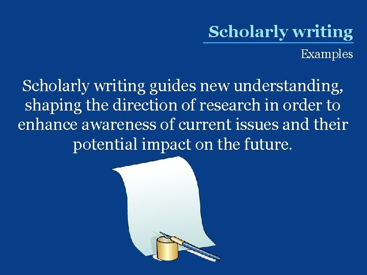 Scholarly writing Examples Scholarly writing guides new understanding, shaping the direction of research in