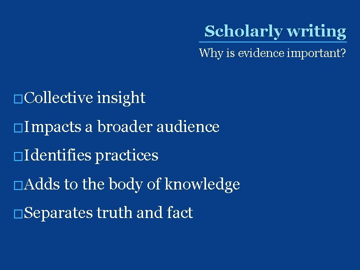 Scholarly writing Why is evidence important? �Collective �Impacts a broader audience �Identifies �Adds insight