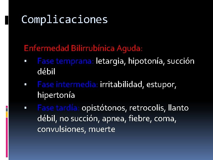 Complicaciones Enfermedad Bilirrubínica Aguda: ▪ Fase temprana: letargia, hipotonía, succión débil ▪ Fase intermedia: