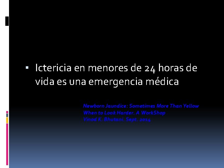 ▪ Ictericia en menores de 24 horas de vida es una emergencia médica Newborn