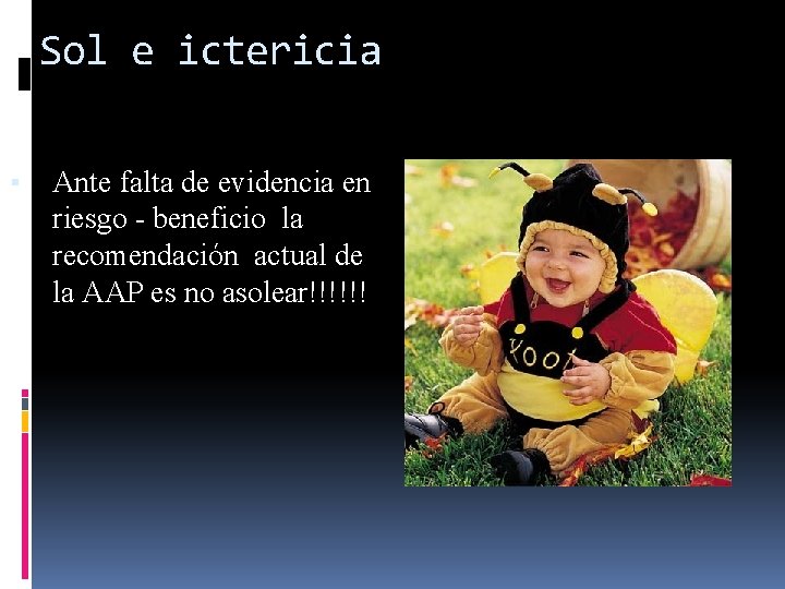 Sol e ictericia ▪ Ante falta de evidencia en riesgo - beneficio la recomendación