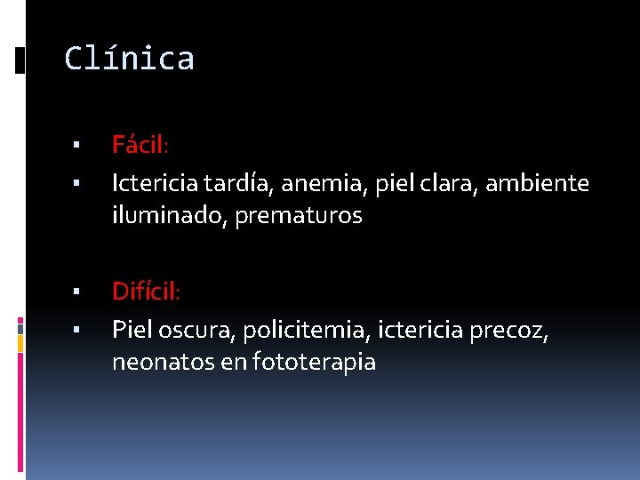 Clínica ▪ ▪ Fácil: Ictericia tardía, anemia, piel clara, ambiente iluminado, prematuros ▪ ▪