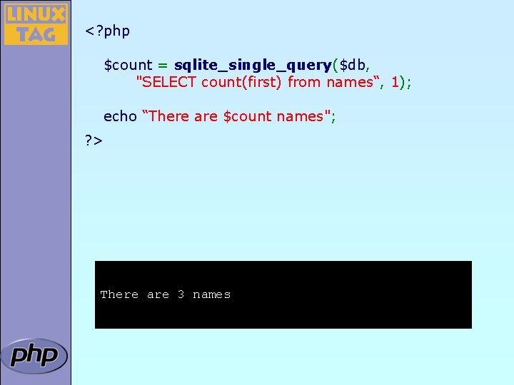 <? php $count = sqlite_single_query($db, "SELECT count(first) from names“, 1); echo “There are $count