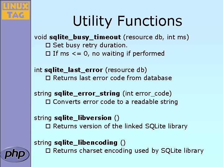 Utility Functions void sqlite_busy_timeout (resource db, int ms) ¨ Set busy retry duration. ¨