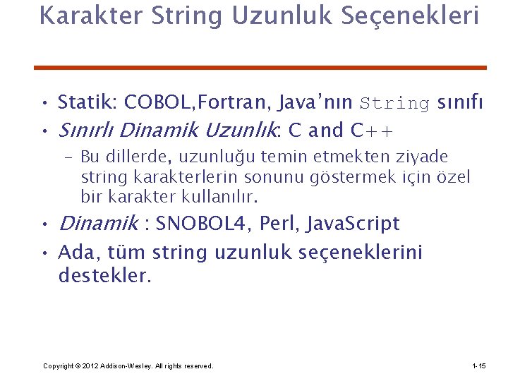 Karakter String Uzunluk Seçenekleri • Statik: COBOL, Fortran, Java’nın String sınıfı • Sınırlı Dinamik