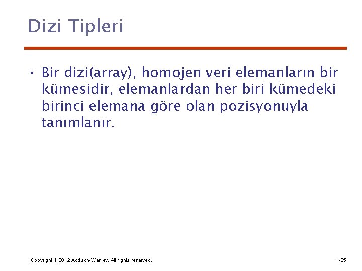 Dizi Tipleri • Bir dizi(array), homojen veri elemanların bir kümesidir, elemanlardan her biri kümedeki