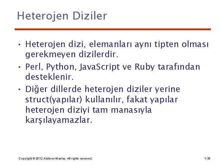 Heterojen Diziler • Heterojen dizi, elemanları aynı tipten olması gerekmeyen dizilerdir. • Perl, Python,