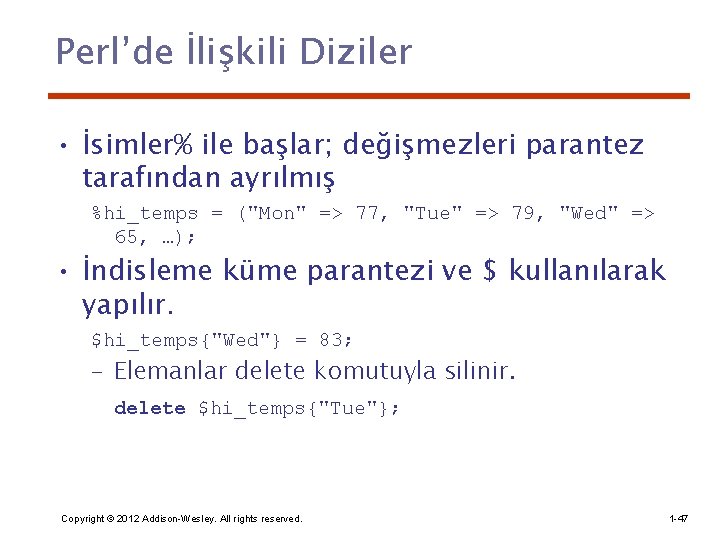 Perl’de İlişkili Diziler • İsimler% ile başlar; değişmezleri parantez tarafından ayrılmış %hi_temps = ("Mon"