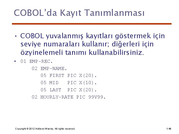 COBOL’da Kayıt Tanımlanması • COBOL yuvalanmış kayıtları göstermek için seviye numaraları kullanır; diğerleri için