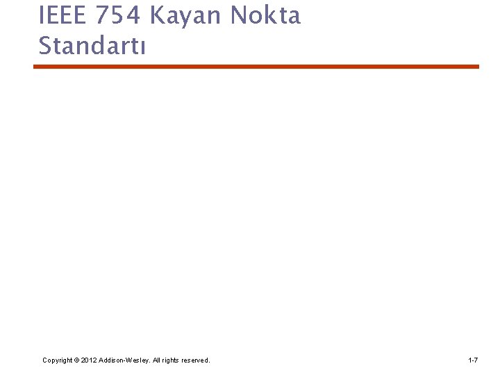 IEEE 754 Kayan Nokta Standartı Copyright © 2012 Addison-Wesley. All rights reserved. 1 -7