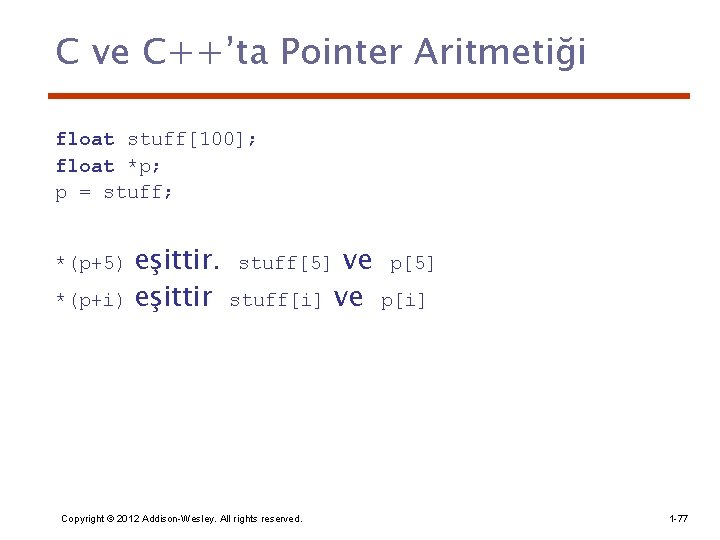 C ve C++’ta Pointer Aritmetiği float stuff[100]; float *p; p = stuff; eşittir. stuff[5]