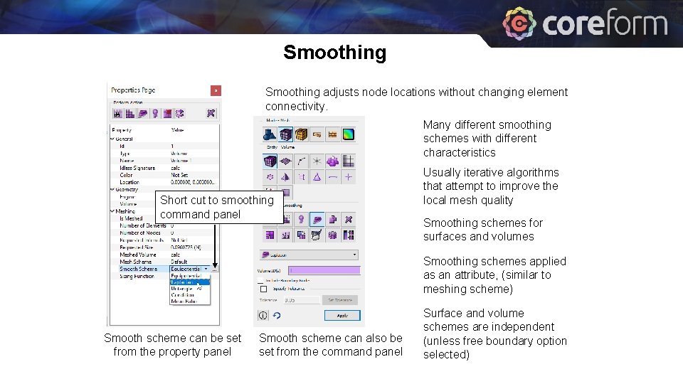 Smoothing adjusts node locations without changing element connectivity. Many different smoothing schemes with different