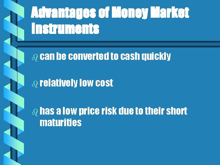 Advantages of Money Market Instruments b can be converted to cash quickly b relatively