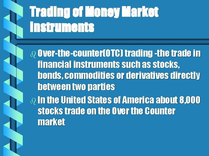 Trading of Money Market Instruments b Over-the-counter(OTC) trading -the trade in financial instruments such