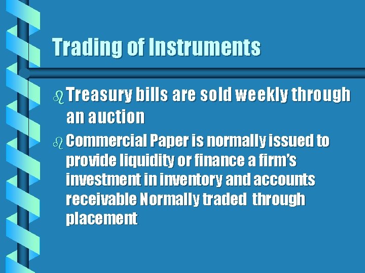 Trading of Instruments b Treasury bills are sold weekly through an auction b Commercial
