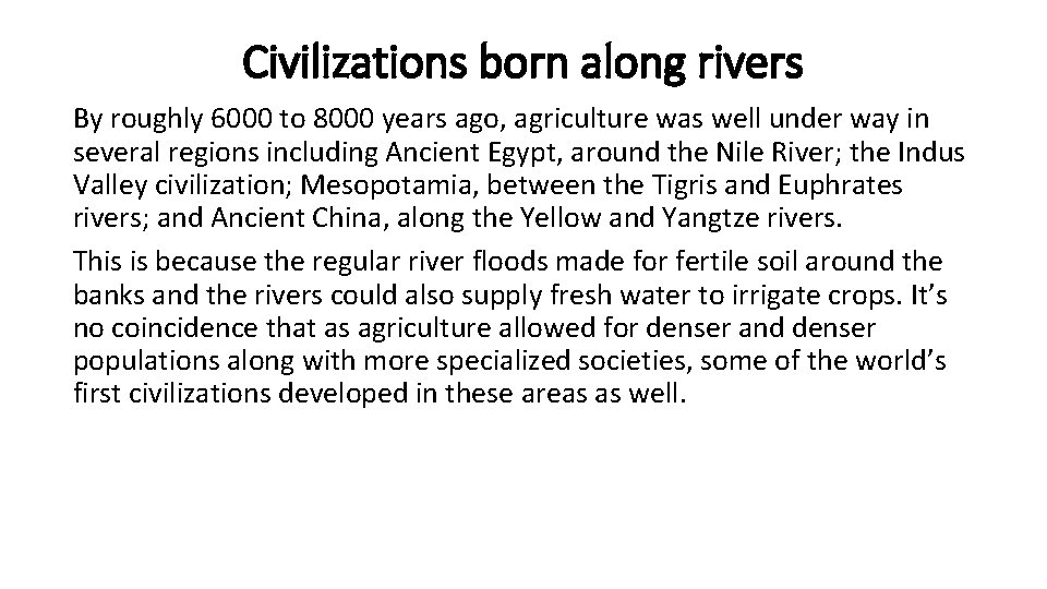 Civilizations born along rivers By roughly 6000 to 8000 years ago, agriculture was well