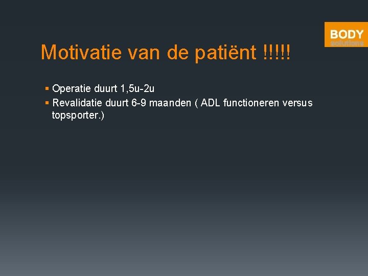 Motivatie van de patiënt !!!!! § Operatie duurt 1, 5 u-2 u § Revalidatie