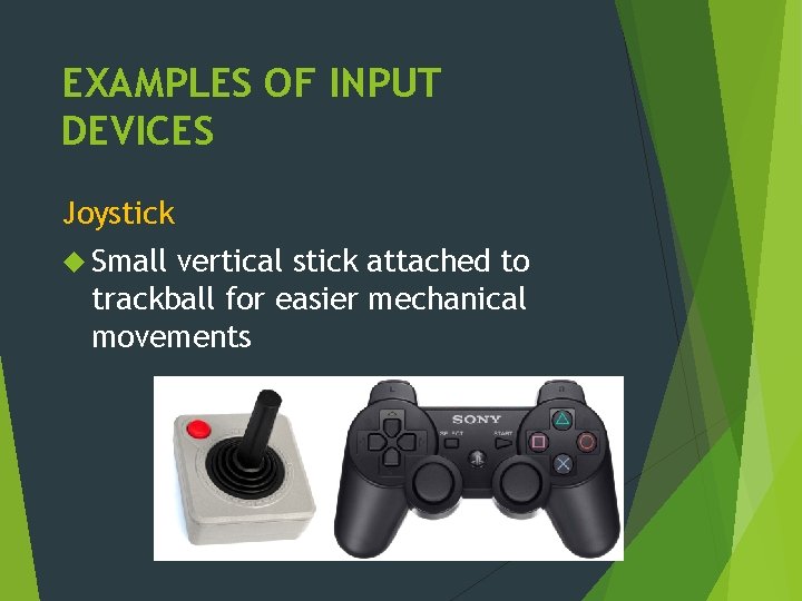 EXAMPLES OF INPUT DEVICES Joystick Small vertical stick attached to trackball for easier mechanical