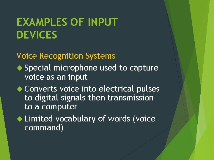 EXAMPLES OF INPUT DEVICES Voice Recognition Systems Special microphone used to capture voice as