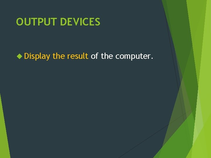 OUTPUT DEVICES Display the result of the computer. 