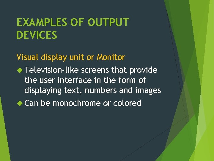 EXAMPLES OF OUTPUT DEVICES Visual display unit or Monitor Television-like screens that provide the