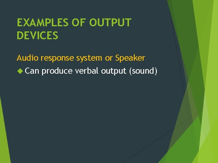 EXAMPLES OF OUTPUT DEVICES Audio response system or Speaker Can produce verbal output (sound)