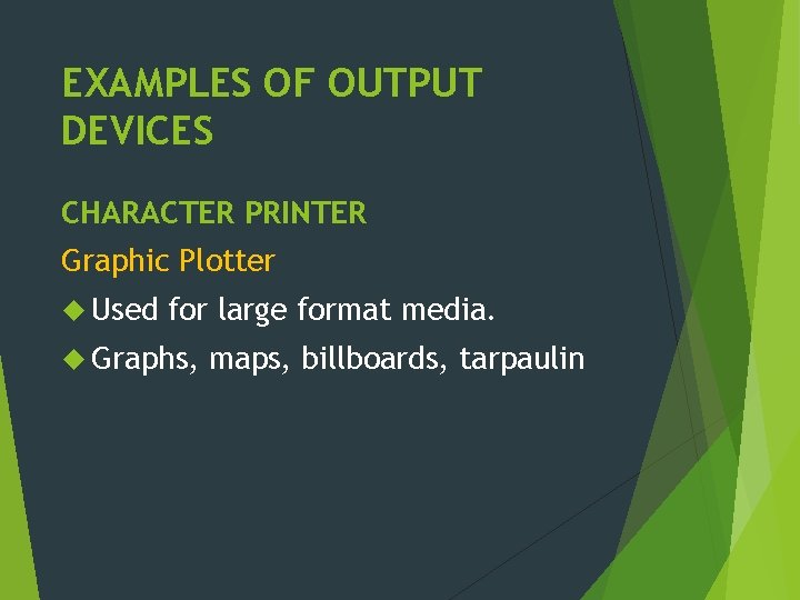 EXAMPLES OF OUTPUT DEVICES CHARACTER PRINTER Graphic Plotter Used for large format media. Graphs,