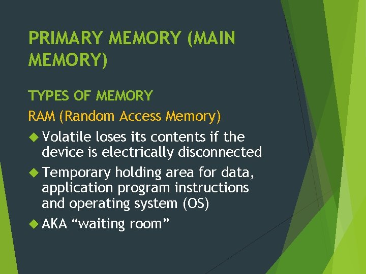 PRIMARY MEMORY (MAIN MEMORY) TYPES OF MEMORY RAM (Random Access Memory) Volatile loses its