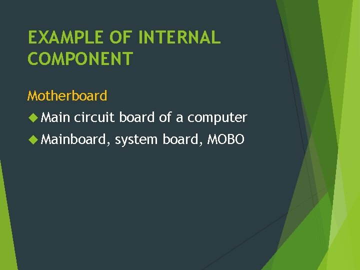 EXAMPLE OF INTERNAL COMPONENT Motherboard Main circuit board of a computer Mainboard, system board,