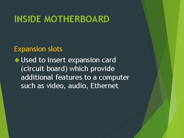 INSIDE MOTHERBOARD Expansion slots Used to insert expansion card (circuit board) which provide additional