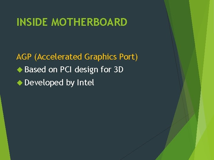 INSIDE MOTHERBOARD AGP (Accelerated Graphics Port) Based on PCI design for 3 D Developed