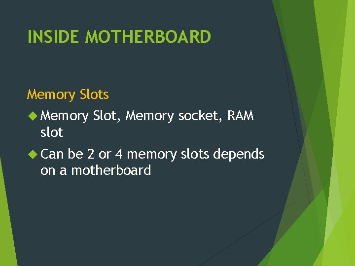 INSIDE MOTHERBOARD Memory Slots Memory Slot, Memory socket, RAM slot Can be 2 or
