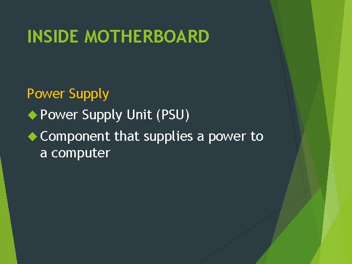 INSIDE MOTHERBOARD Power Supply Unit (PSU) Component a computer that supplies a power to