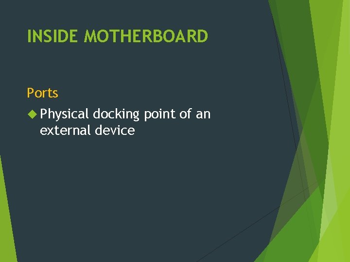 INSIDE MOTHERBOARD Ports Physical docking point of an external device 