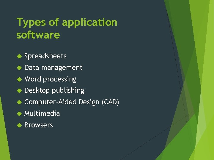 Types of application software Spreadsheets Data management Word processing Desktop publishing Computer-Aided Design (CAD)