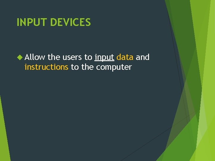 INPUT DEVICES Allow the users to input data and instructions to the computer 
