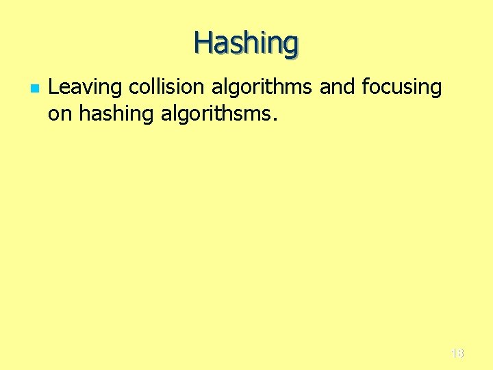Hashing n Leaving collision algorithms and focusing on hashing algorithsms. 18 