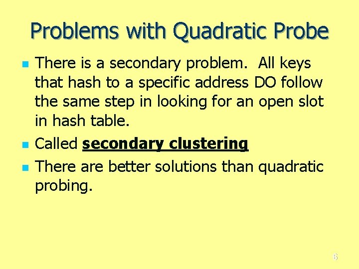 Problems with Quadratic Probe n n n There is a secondary problem. All keys