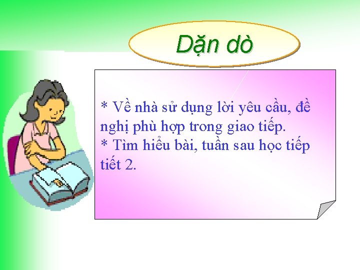 Dặn dò * Về nhà sử dụng lời yêu cầu, đề nghị phù hợp