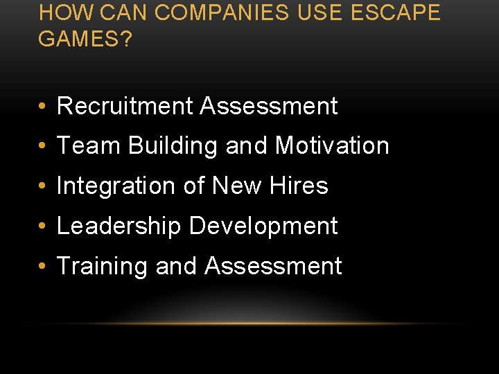 HOW CAN COMPANIES USE ESCAPE GAMES? • Recruitment Assessment • Team Building and Motivation