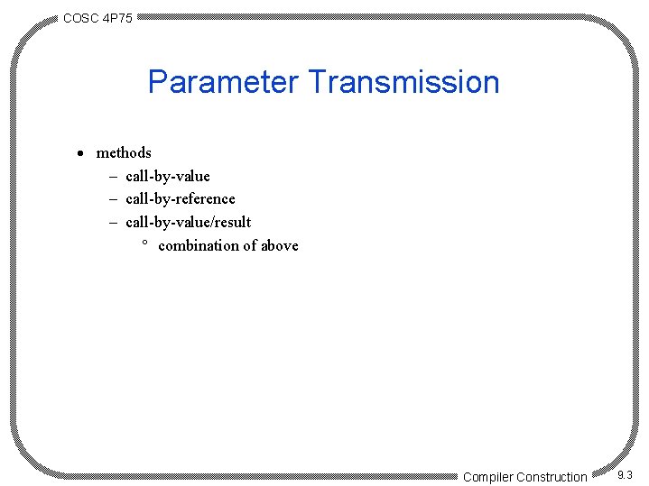 COSC 4 P 75 Parameter Transmission · methods - call-by-value - call-by-reference - call-by-value/result