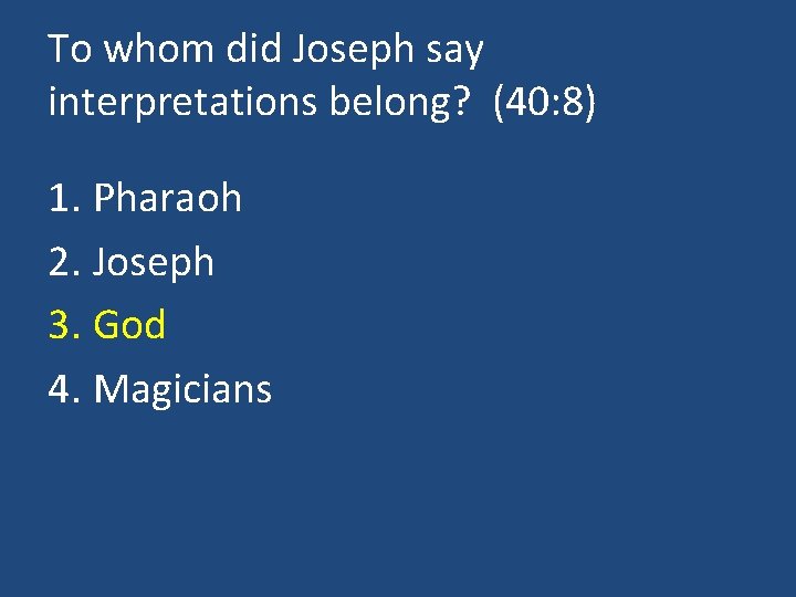 To whom did Joseph say interpretations belong? (40: 8) 1. Pharaoh 2. Joseph 3.