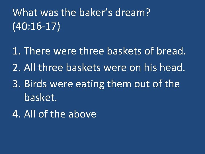 What was the baker’s dream? (40: 16 -17) 1. There were three baskets of