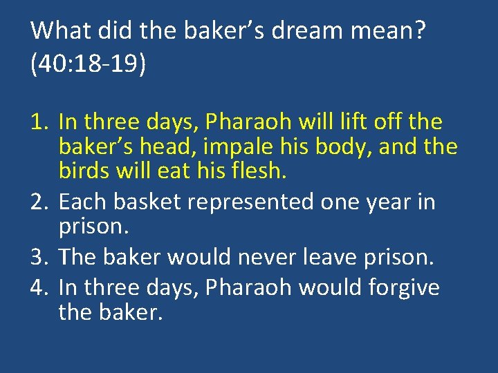 What did the baker’s dream mean? (40: 18 -19) 1. In three days, Pharaoh