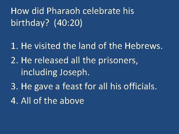 How did Pharaoh celebrate his birthday? (40: 20) 1. He visited the land of