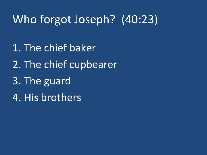 Who forgot Joseph? (40: 23) 1. The chief baker 2. The chief cupbearer 3.