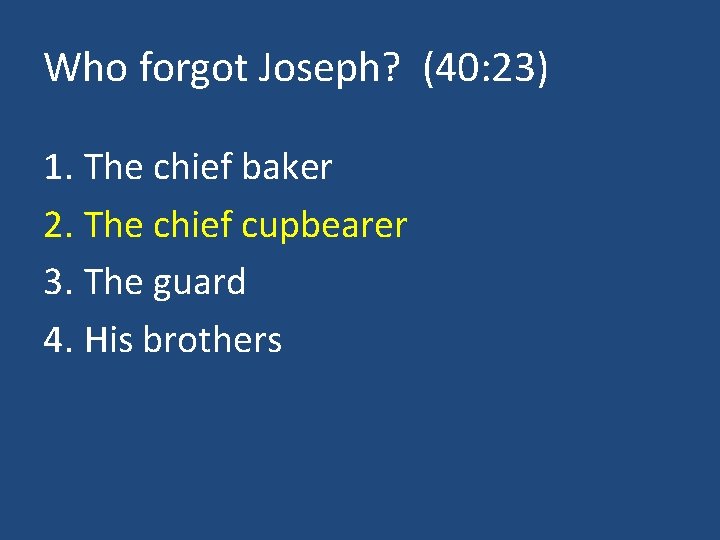 Who forgot Joseph? (40: 23) 1. The chief baker 2. The chief cupbearer 3.