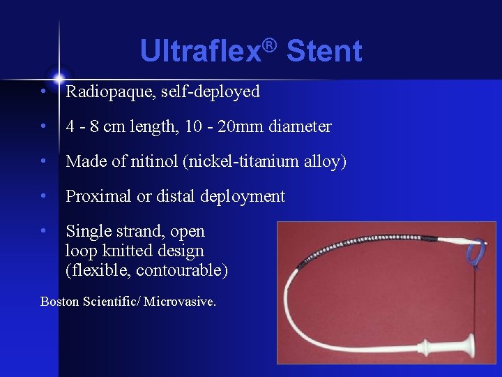 ® Ultraflex Stent • Radiopaque, self-deployed • 4 - 8 cm length, 10 -